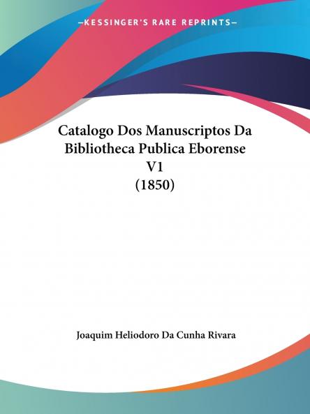 Catalogo Dos Manuscriptos Da Bibliotheca Publica Eborense V1 (1850)