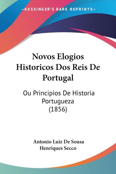 Novos Elogios Historicos Dos Reis De Portugal