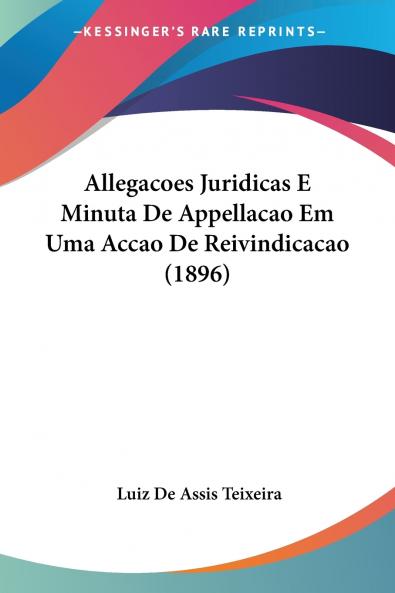 Allegacoes Juridicas E Minuta De Appellacao Em Uma Accao De Reivindicacao (1896)