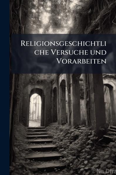 Religionsgeschichtliche Versuche und Vorarbeiten