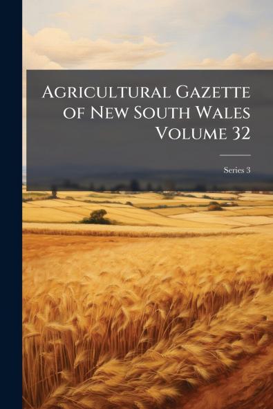 Agricultural Gazette of New South Wales Volume 32; Series 3
