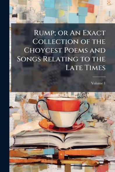 Rump; or An Exact Collection of the Choycest Poems and Songs Relating to the Late Times; Volume 1