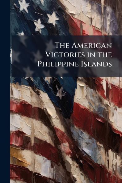 The American Victories in the Philippine Islands