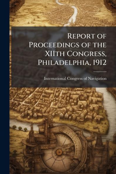 Report of Proceedings of the XIIth Congress Philadelphia 1912