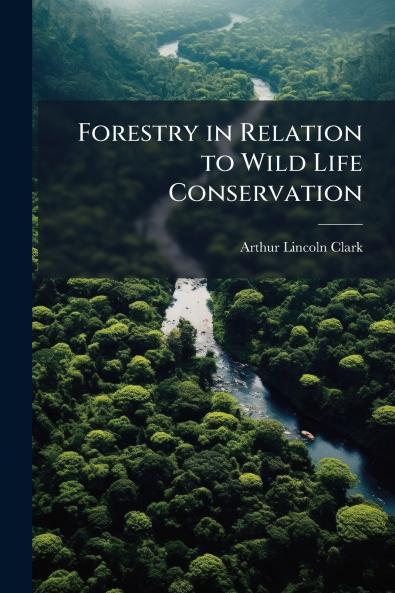 Forestry in Relation to Wild Life Conservation