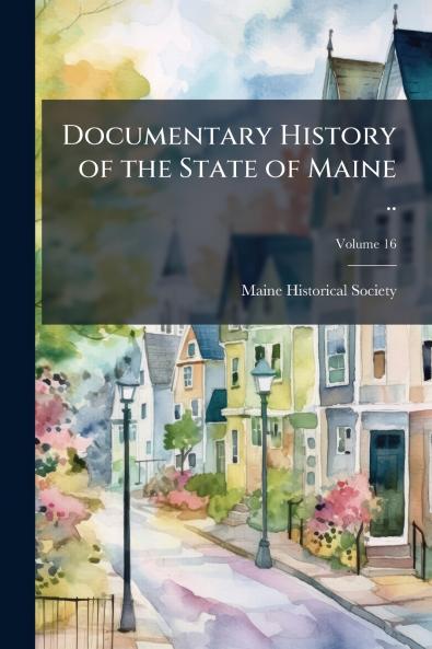 Documentary History of the State of Maine ..; Volume 16