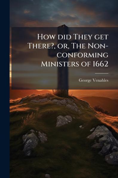 How did They get There? or The Non-conforming Ministers of 1662