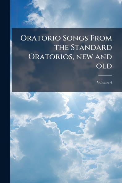 Oratorio Songs From the Standard Oratorios new and old; Volume 4