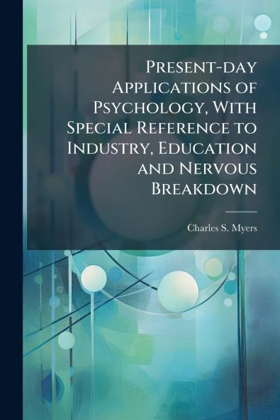 Present-day Applications of Psychology With Special Reference to Industry Education and Nervous Breakdown