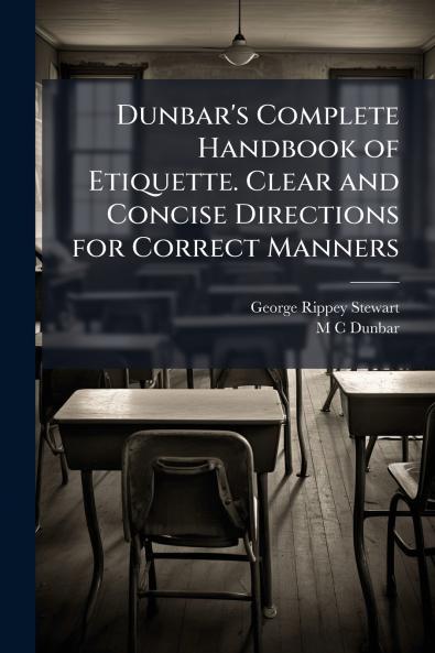 Dunbar's Complete Handbook of Etiquette. Clear and Concise Directions for Correct Manners
