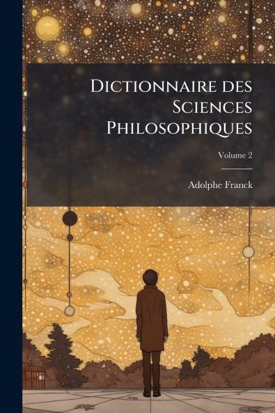 Dictionnaire des Sciences Philosophiques; Volume 2
