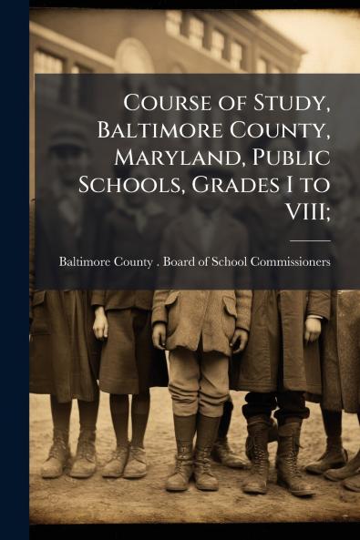 Course of Study Baltimore County Maryland Public Schools Grades I to VIII;
