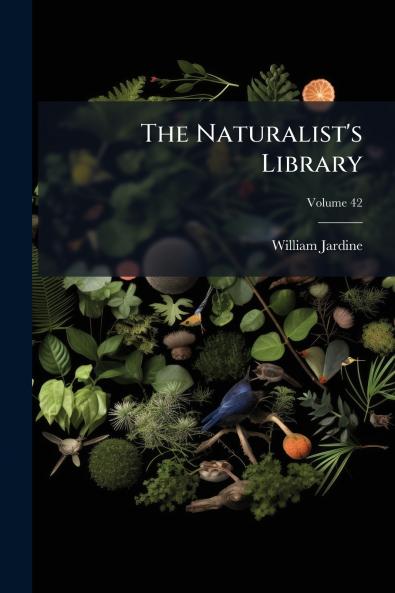 The Naturalist's Library; Volume 42