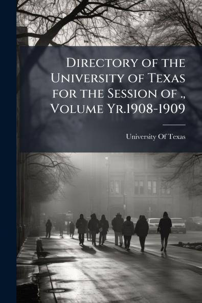 Directory of the University of Texas for the Session of . Volume Yr.1908-1909