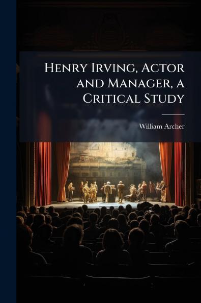 Henry Irving Actor and Manager a Critical Study
