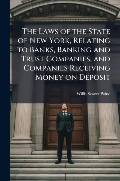 The Laws of the State of New York Relating to Banks Banking and Trust Companies and Companies Receiving Money on Deposit