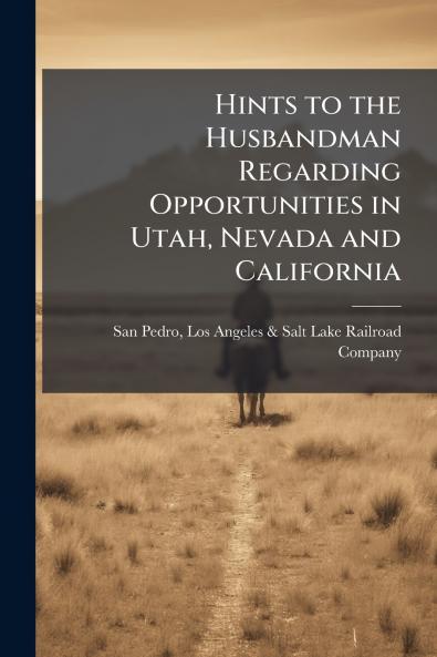 Hints to the Husbandman Regarding Opportunities in Utah Nevada and California