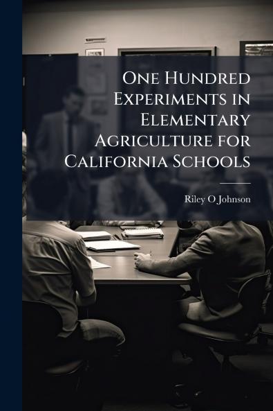 One Hundred Experiments in Elementary Agriculture for California Schools
