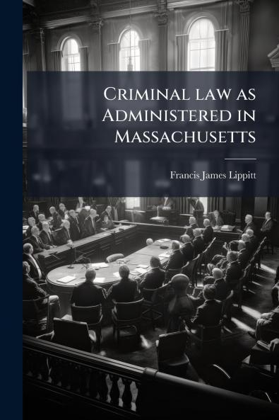 Criminal law as Administered in Massachusetts