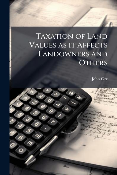 Taxation of Land Values as it Affects Landowners and Others