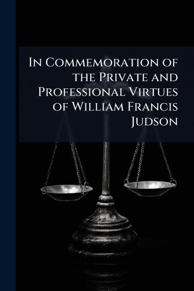 In Commemoration of the Private and Professional Virtues of William Francis Judson