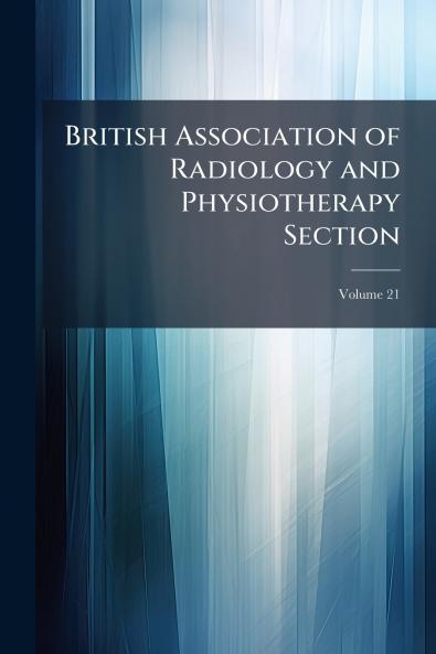 British Association of Radiology and Physiotherapy Section; Volume 21