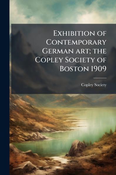 Exhibition of Contemporary German art; the Copley Society of Boston 1909