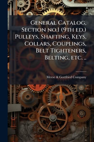 General Catalog Section no.1 (9th ed.) Pulleys Shafting Keys Collars Couplings Belt Tighteners Belting etc. ..