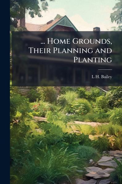 ... Home Grounds Their Planning and Planting