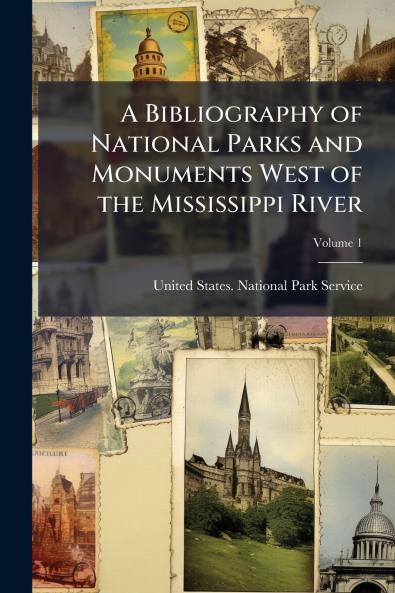 A Bibliography of National Parks and Monuments West of the Mississippi River; Volume 1