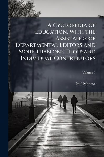 A Cyclopedia of Education. With the Assistance of Departmental Editors and More Than one Thousand Individual Contributors; Volume 1