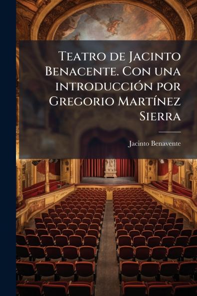 Teatro de Jacinto Benacente. Con una introducción por Gregorio Martínez Sierra
