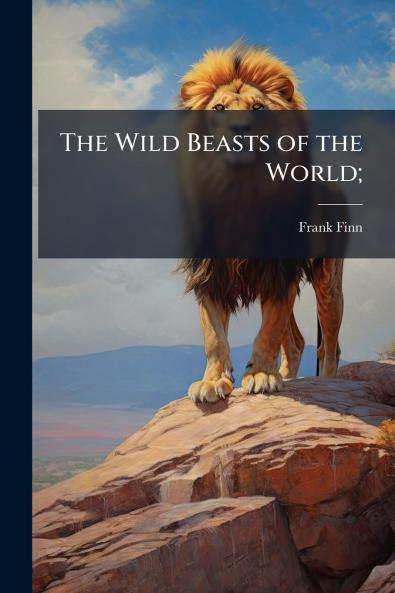 The Wild Beasts of the World;