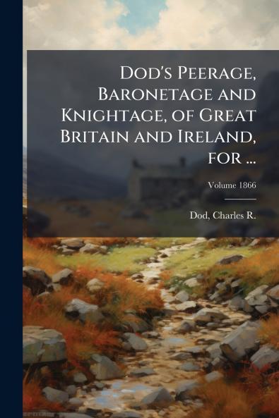 Dod's Peerage Baronetage and Knightage of Great Britain and Ireland for ...