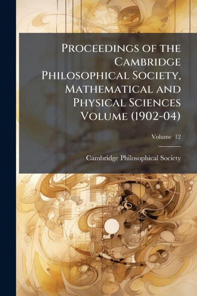 Proceedings of the Cambridge Philosophical Society Mathematical and Physical Sciences Volume (1902-04); Volume  12