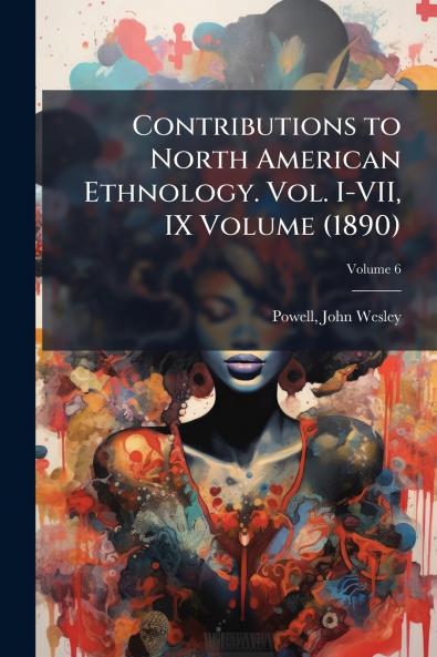 Contributions to North American Ethnology. Vol. I-VII IX Volume (1890); Volume 6