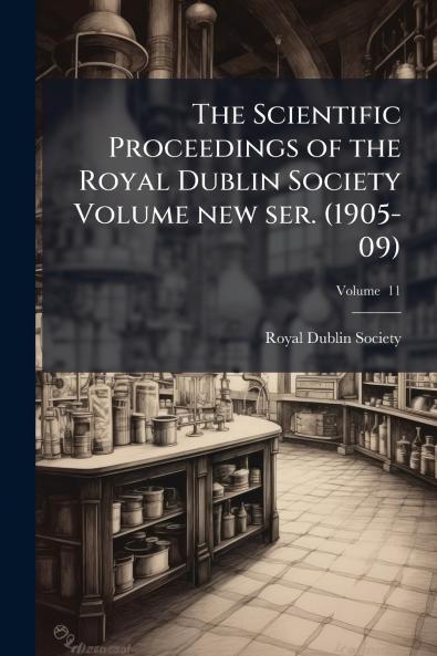 The Scientific Proceedings of the Royal Dublin Society Volume new ser. (1905-09); Volume  11