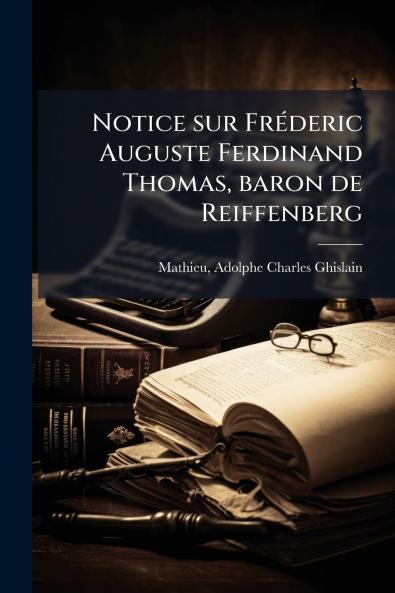 Notice sur Fréderic Auguste Ferdinand Thomas baron de Reiffenberg