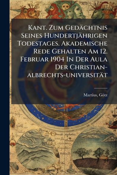 Kant. Zum Gedächtnis Seines Hundertjährigen Todestages. Akademische Rede Gehalten Am 12. Februar 1904 In Der Aula Der Christian-albrechts-universität