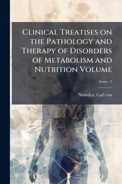 Clinical Treatises on the Pathology and Therapy of Disorders of Metabolism and Nutrition Volume; Series  2
