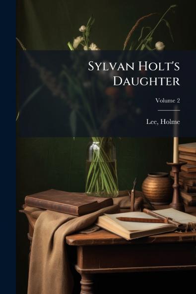 Sylvan Holt's Daughter; Volume 2