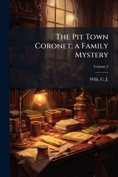 The Pit Town Coronet; a Family Mystery; Volume 3