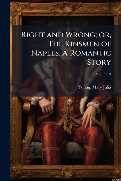 Right and Wrong; or The Kinsmen of Naples. A Romantic Story; Volume 3