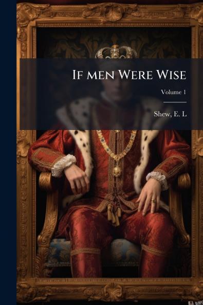If men Were Wise; Volume 1