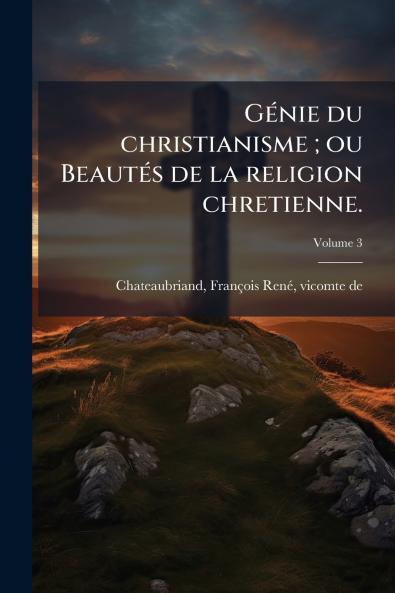 Génie du christianisme ; ou Beautés de la religion chretienne.; Volume 3