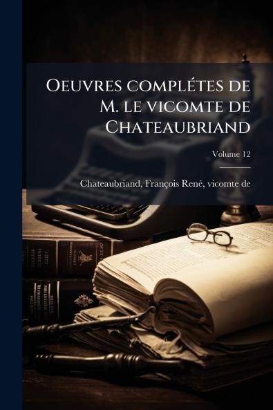 Oeuvres complétes de M. le vicomte de Chateaubriand; Volume 12