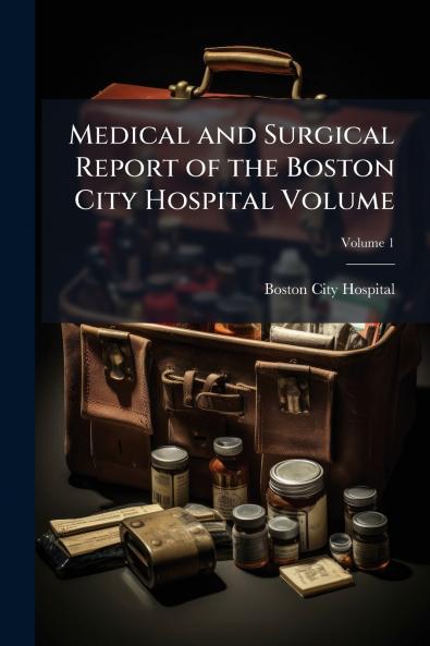 Medical and Surgical Report of the Boston City Hospital Volume; Volume 1