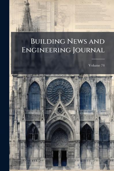 Building News and Engineering Journal; Volume 74