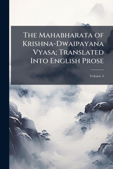 The Mahabharata of Krishna-Dwaipayana Vyasa; Translated Into English Prose; Volume 4