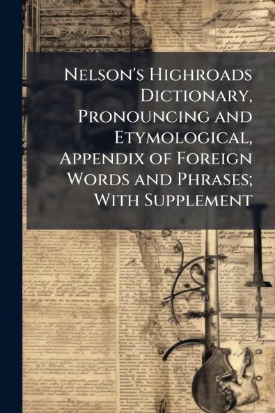 Nelson's Highroads Dictionary Pronouncing and Etymological Appendix of Foreign Words and Phrases; With Supplement